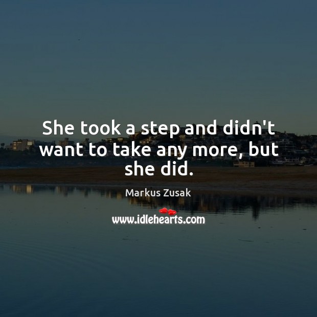 She took a step and didn’t want to take any more, but she did. Image