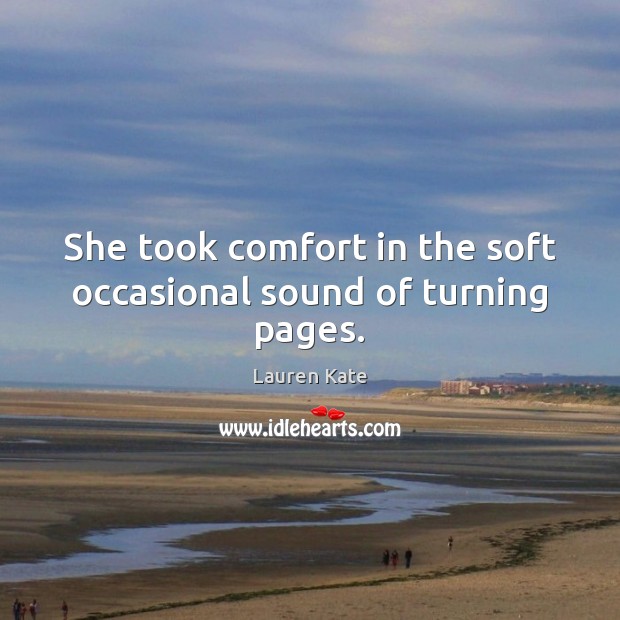 She took comfort in the soft occasional sound of turning pages. Lauren Kate Picture Quote