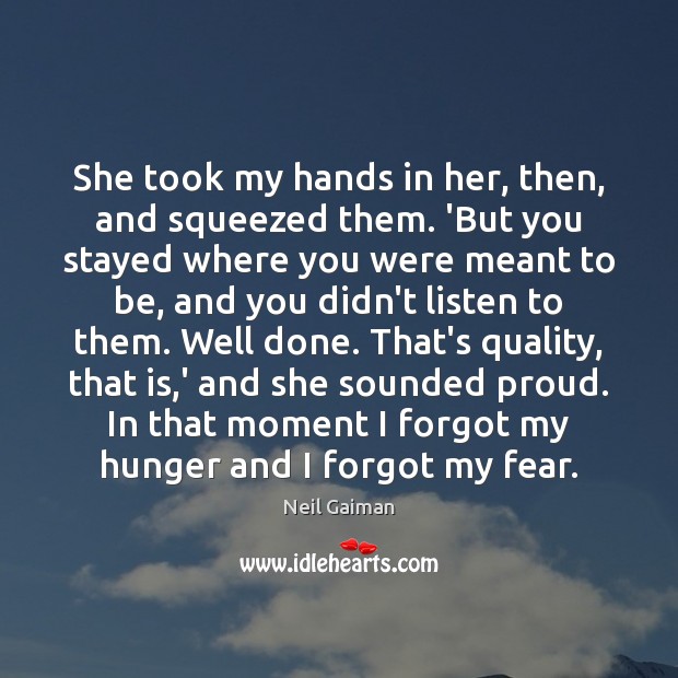 She took my hands in her, then, and squeezed them. ‘But you Neil Gaiman Picture Quote