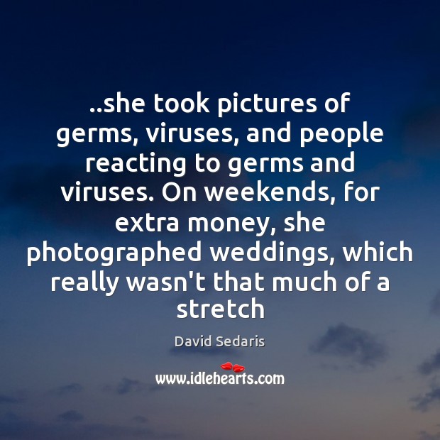 ..she took pictures of germs, viruses, and people reacting to germs and David Sedaris Picture Quote