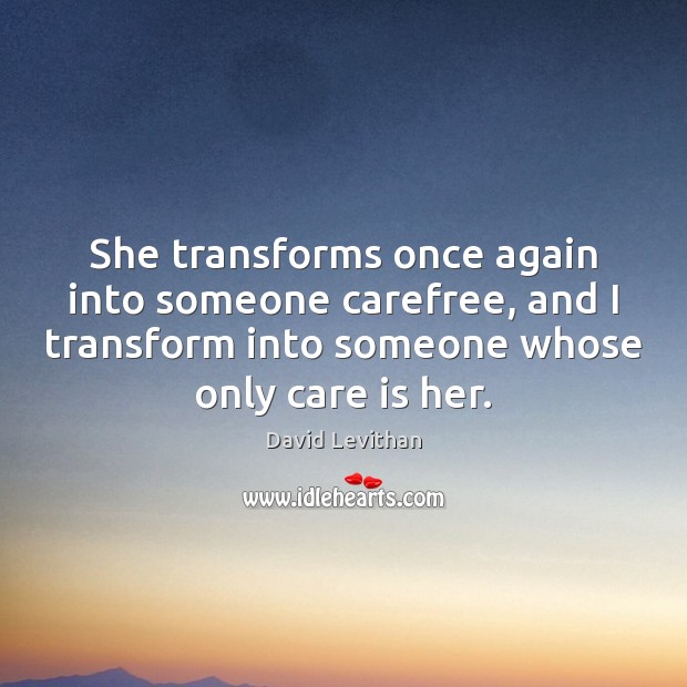 She transforms once again into someone carefree, and I transform into someone Care Quotes Image