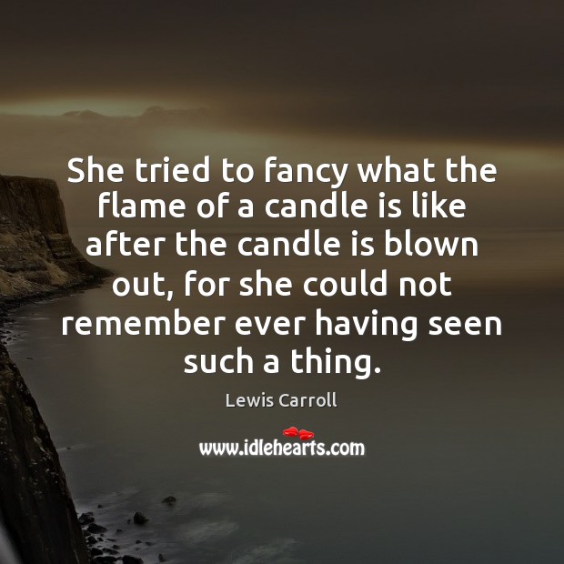 She tried to fancy what the flame of a candle is like Lewis Carroll Picture Quote