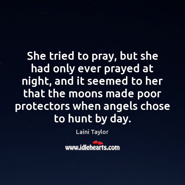 She tried to pray, but she had only ever prayed at night, Laini Taylor Picture Quote