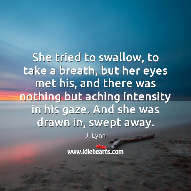 She tried to swallow, to take a breath, but her eyes met J. Lynn Picture Quote