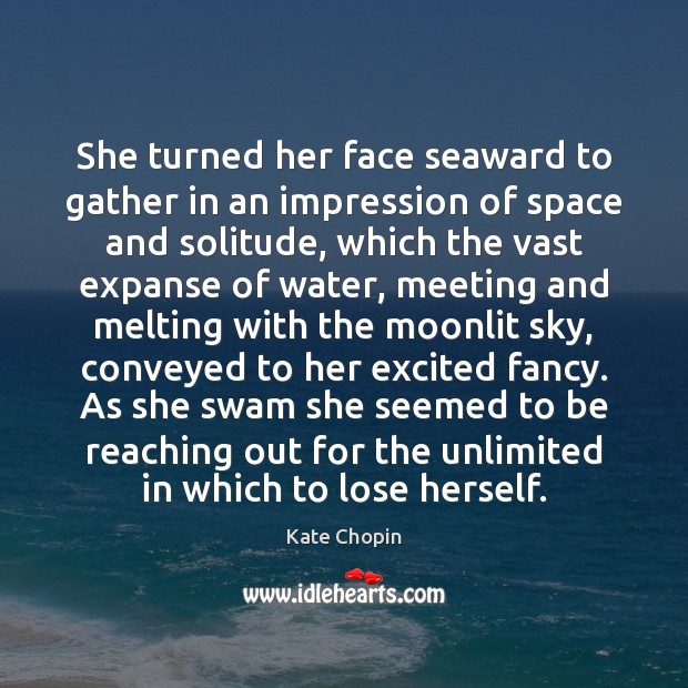 She turned her face seaward to gather in an impression of space Kate Chopin Picture Quote