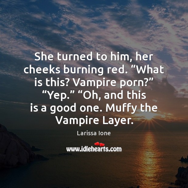 She turned to him, her cheeks burning red. “What is this? Vampire Larissa Ione Picture Quote