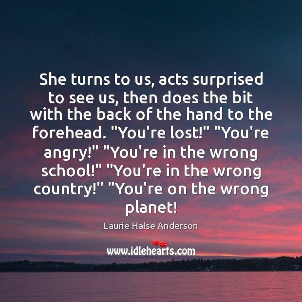 She turns to us, acts surprised to see us, then does the Laurie Halse Anderson Picture Quote