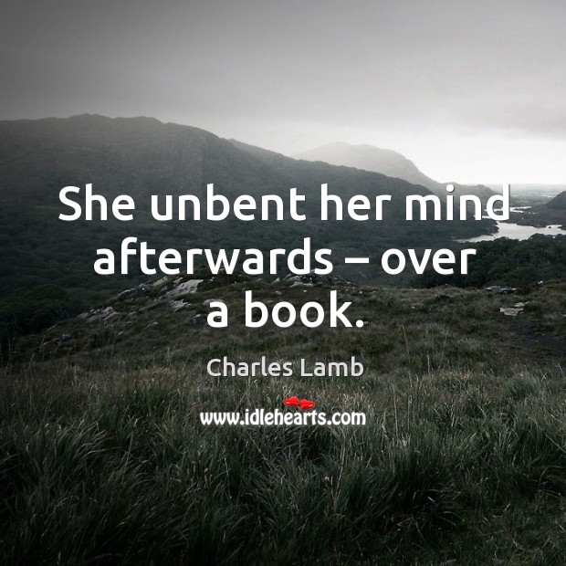 She unbent her mind afterwards – over a book. Charles Lamb Picture Quote