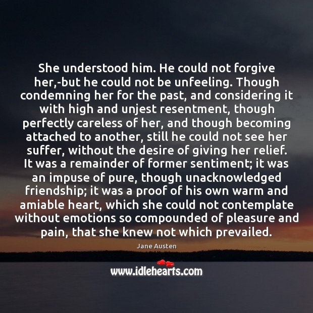 She understood him. He could not forgive her,-but he could not Jane Austen Picture Quote