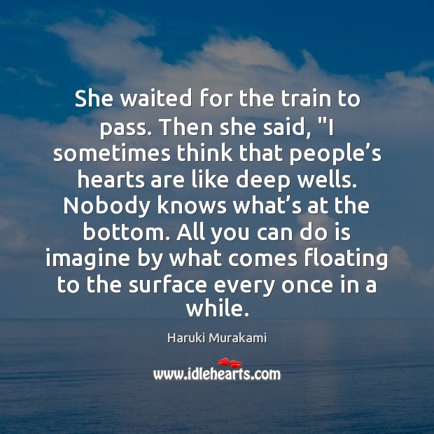 She waited for the train to pass. Then she said, “I sometimes Haruki Murakami Picture Quote