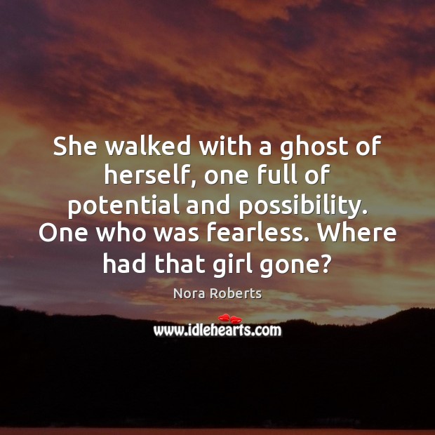 She walked with a ghost of herself, one full of potential and Nora Roberts Picture Quote