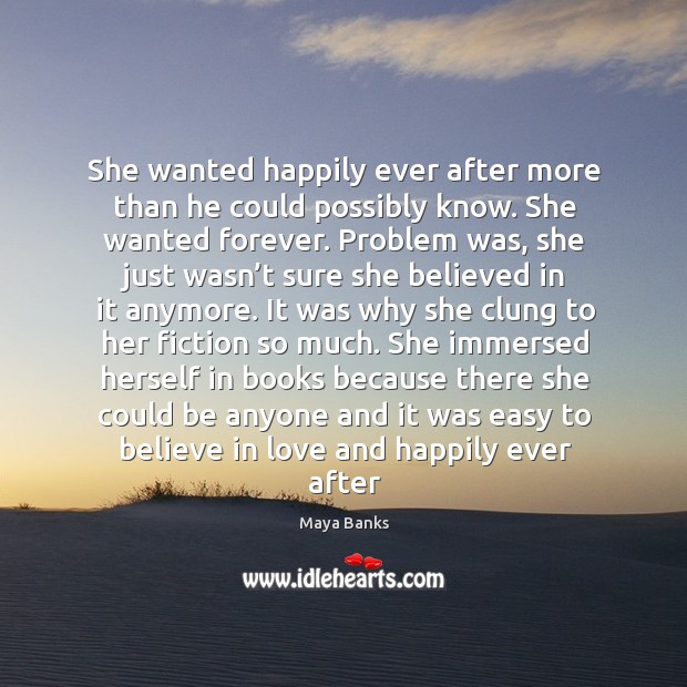 She wanted happily ever after more than he could possibly know. She Maya Banks Picture Quote