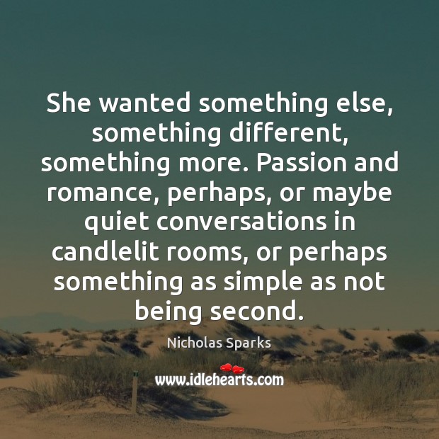 She wanted something else, something different, something more. Passion and romance, perhaps, Nicholas Sparks Picture Quote