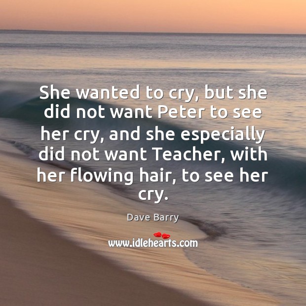 She wanted to cry, but she did not want Peter to see Dave Barry Picture Quote