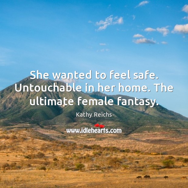 She wanted to feel safe. Untouchable in her home. The ultimate female fantasy. 