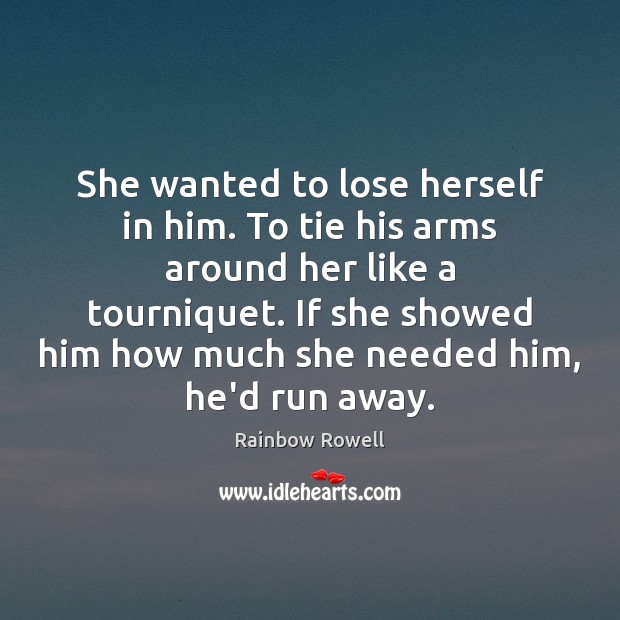She wanted to lose herself in him. To tie his arms around Rainbow Rowell Picture Quote