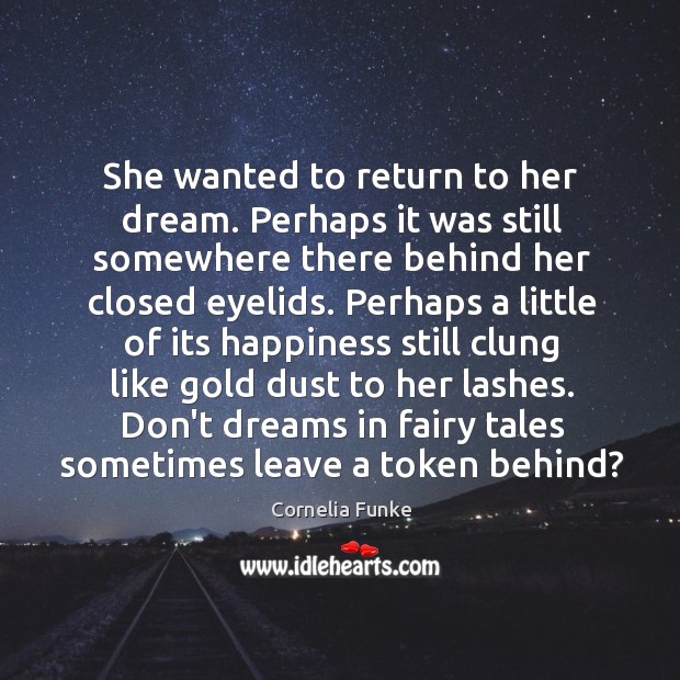 She wanted to return to her dream. Perhaps it was still somewhere Cornelia Funke Picture Quote