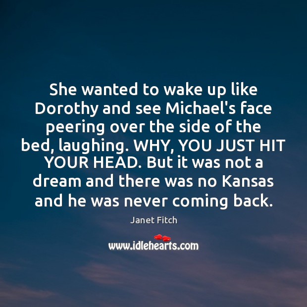 She wanted to wake up like Dorothy and see Michael’s face peering Janet Fitch Picture Quote
