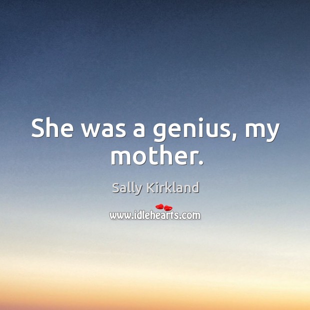 She was a genius, my mother. Sally Kirkland Picture Quote