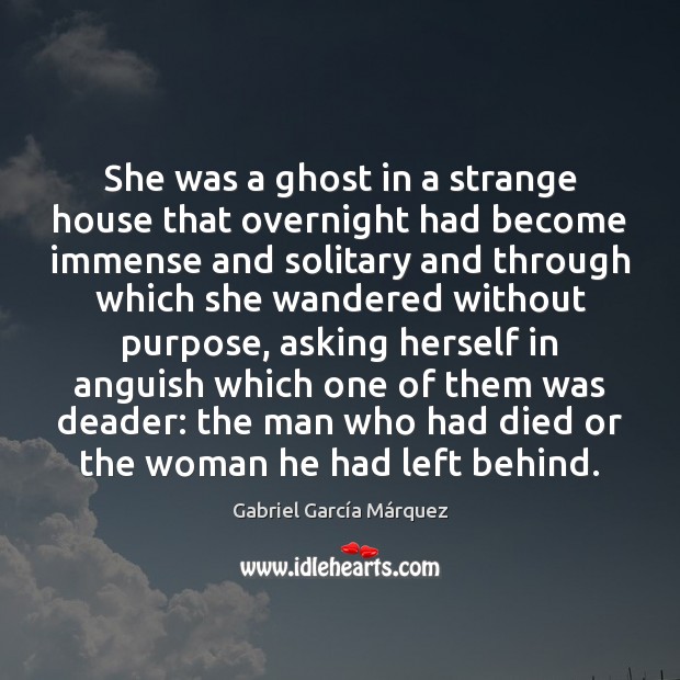 She was a ghost in a strange house that overnight had become Gabriel García Márquez Picture Quote