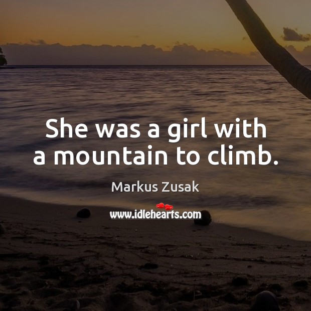 She was a girl with a mountain to climb. Markus Zusak Picture Quote