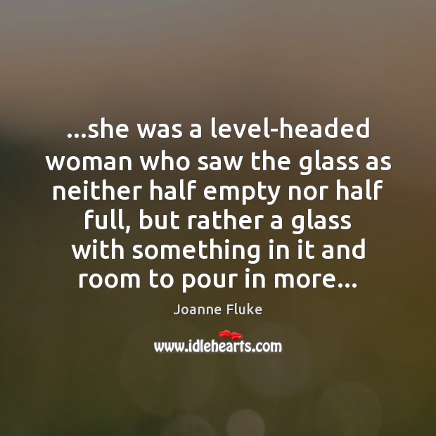 …she was a level-headed woman who saw the glass as neither half Joanne Fluke Picture Quote