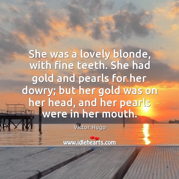 She was a lovely blonde, with fine teeth. She had gold and Victor Hugo Picture Quote