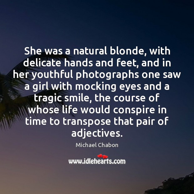 She was a natural blonde, with delicate hands and feet, and in Michael Chabon Picture Quote