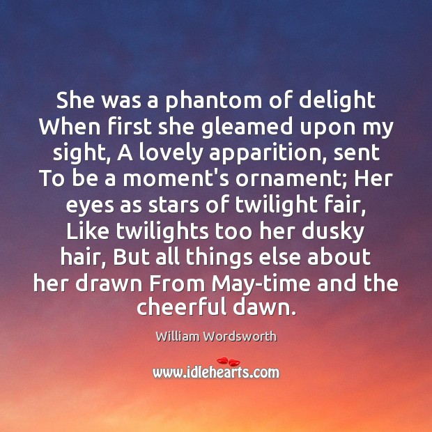 She was a phantom of delight When first she gleamed upon my William Wordsworth Picture Quote