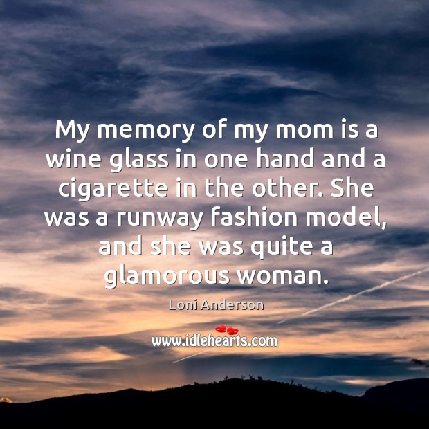 She was a runway fashion model, and she was quite a glamorous woman. Loni Anderson Picture Quote