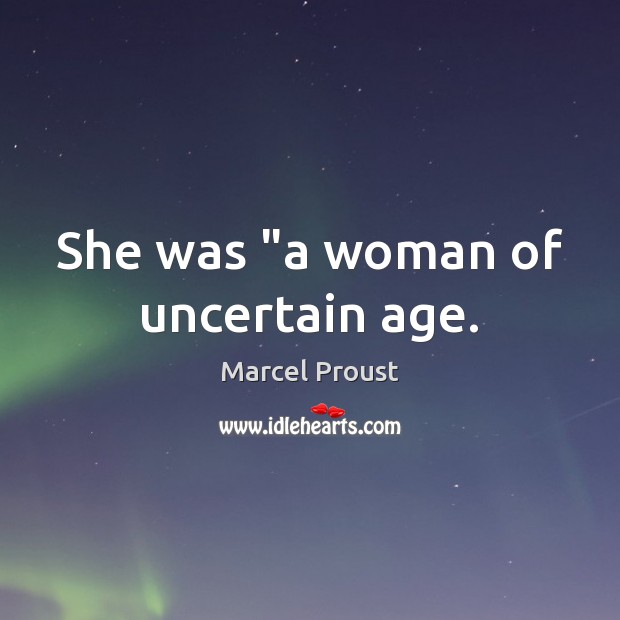 She was “a woman of uncertain age. Marcel Proust Picture Quote