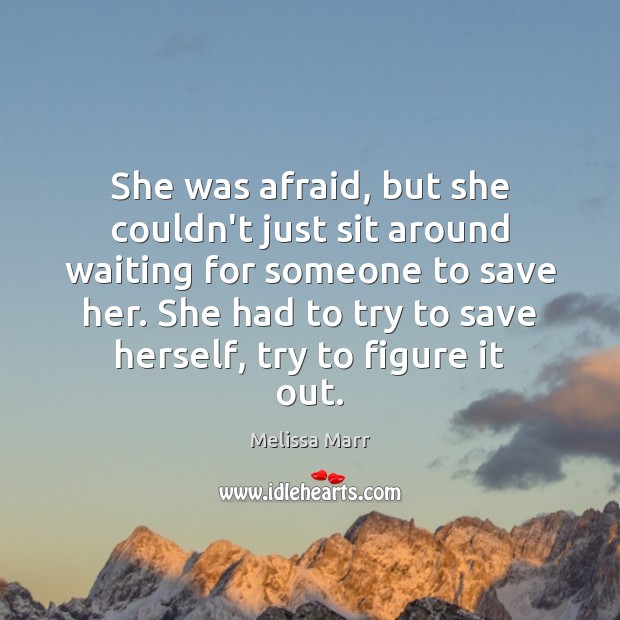 She was afraid, but she couldn’t just sit around waiting for someone Afraid Quotes Image