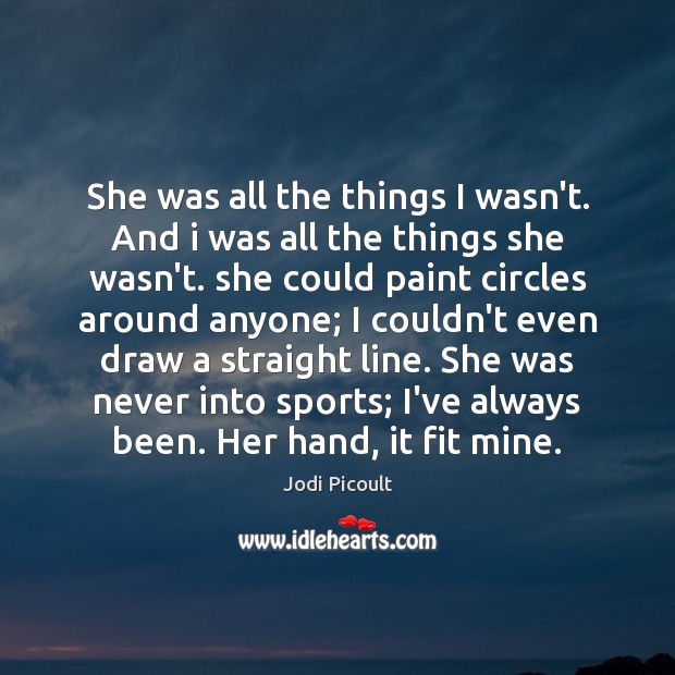She was all the things I wasn’t. And i was all the Jodi Picoult Picture Quote