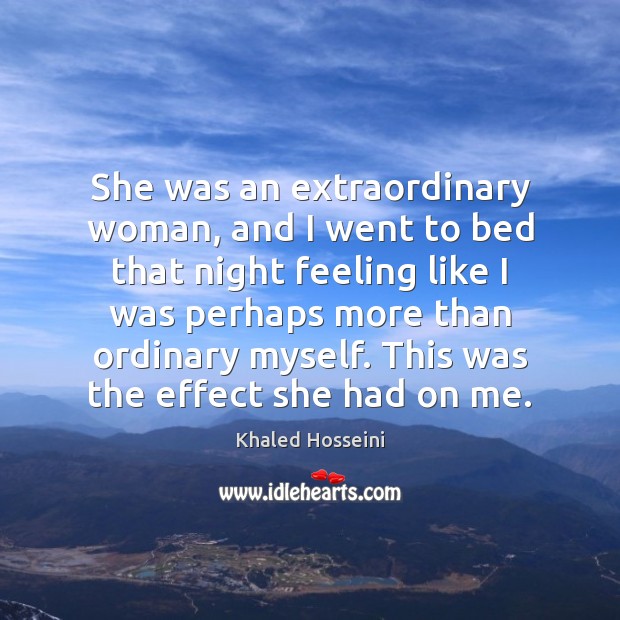 She was an extraordinary woman, and I went to bed that night Khaled Hosseini Picture Quote