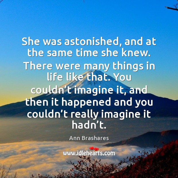 She was astonished, and at the same time she knew. There were Ann Brashares Picture Quote