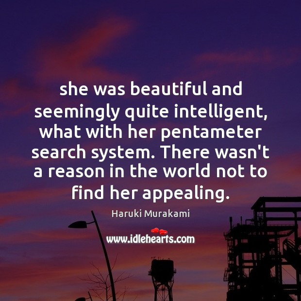 She was beautiful and seemingly quite intelligent, what with her pentameter search Haruki Murakami Picture Quote