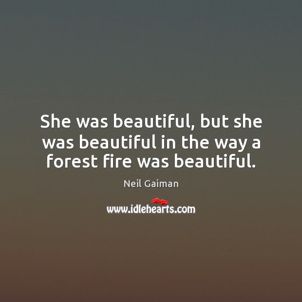 She was beautiful, but she was beautiful in the way a forest fire was beautiful. Image