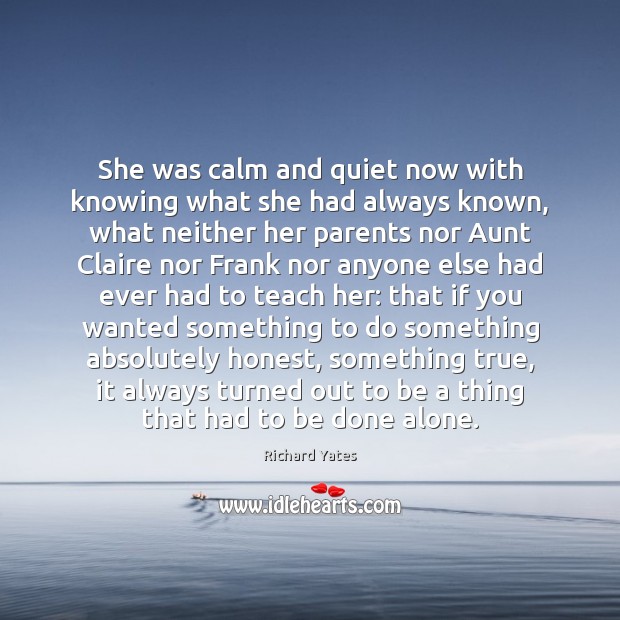 She was calm and quiet now with knowing what she had always Richard Yates Picture Quote