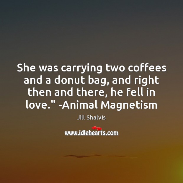 She was carrying two coffees and a donut bag, and right then Jill Shalvis Picture Quote