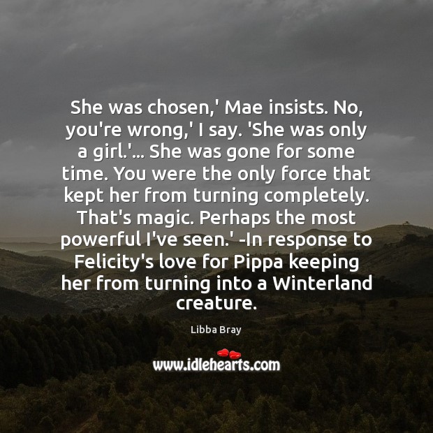 She was chosen,’ Mae insists. No, you’re wrong,’ I say. Libba Bray Picture Quote