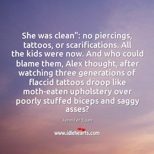 She was clean”: no piercings, tattoos, or scarifications. All the kids were Jennifer Egan Picture Quote