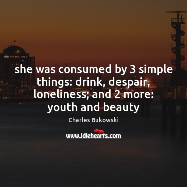 She was consumed by 3 simple things: drink, despair, loneliness; and 2 more: youth Image