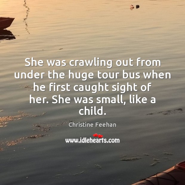 She was crawling out from under the huge tour bus when he Christine Feehan Picture Quote