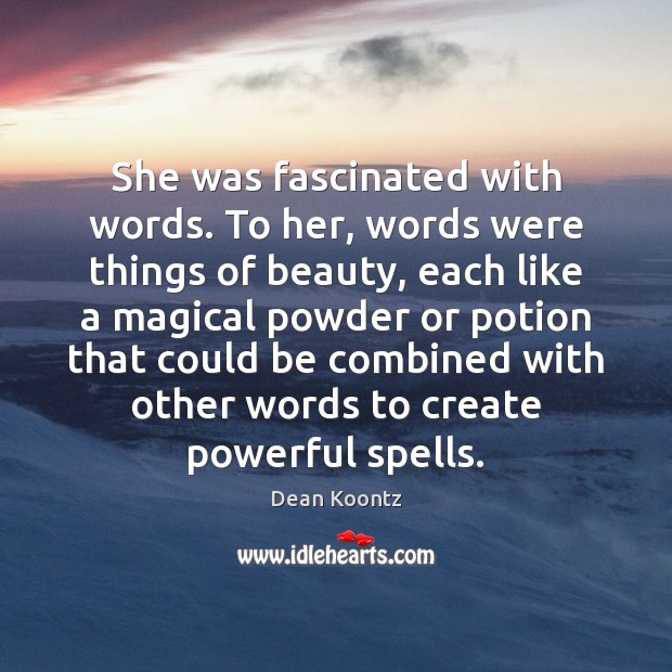 She was fascinated with words. To her, words were things of beauty, Dean Koontz Picture Quote