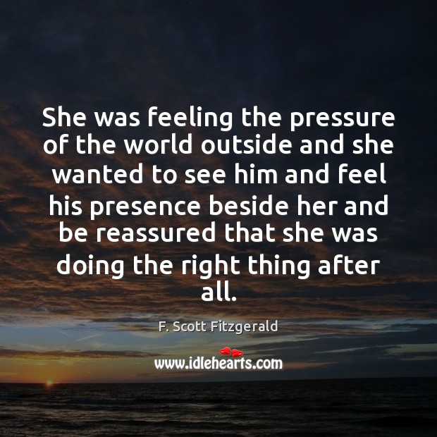 She was feeling the pressure of the world outside and she wanted F. Scott Fitzgerald Picture Quote