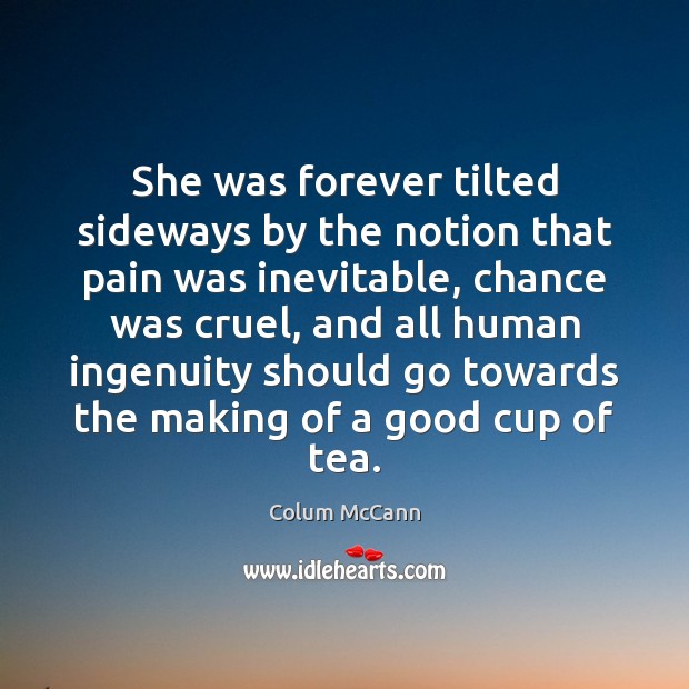 She was forever tilted sideways by the notion that pain was inevitable, Colum McCann Picture Quote