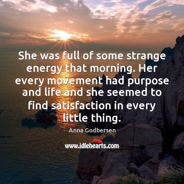 She was full of some strange energy that morning. Her every movement 