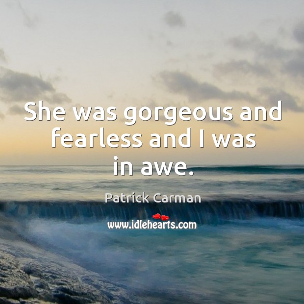 She was gorgeous and fearless and I was in awe. Patrick Carman Picture Quote
