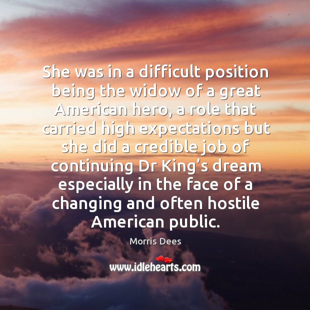 She was in a difficult position being the widow of a great american hero, a role that Morris Dees Picture Quote