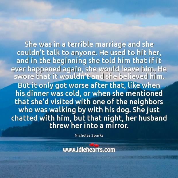 She was in a terrible marriage and she couldn’t talk to anyone. Nicholas Sparks Picture Quote